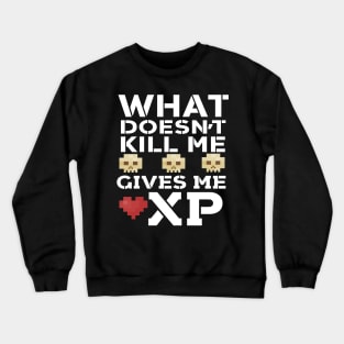 What Doesn't Kill Me Gives Me XP Crewneck Sweatshirt